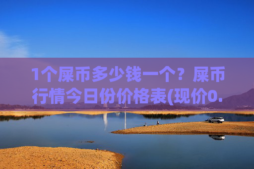 1个屎币多少钱一个?屎币行情今日份价格表(现价0.00023185元)