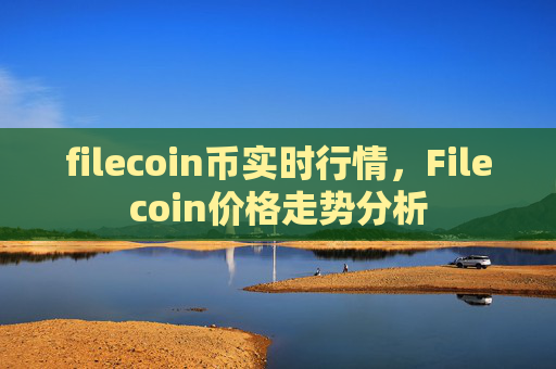 filecoin币实时行情,Filecoin价格走势分析