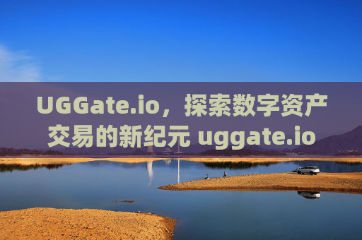 UGGate.io，探索数字资产交易的新纪元 uggate.io