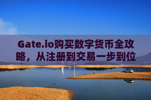 Gate.io购买数字货币全攻略，从注册到交易一步到位