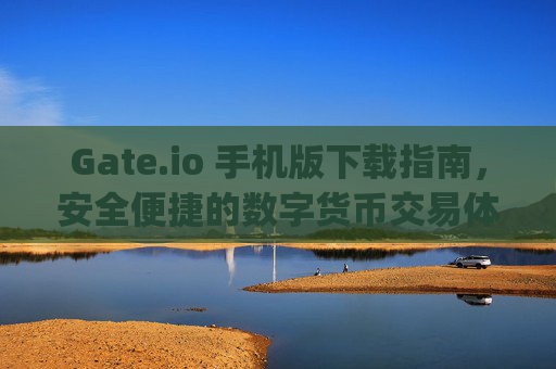Gate.io 手机版下载指南，安全便捷的数字货币交易体验 gateio 手机版下载