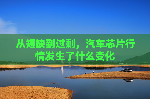 从短缺到过剩，汽车芯片行情发生了什么变化