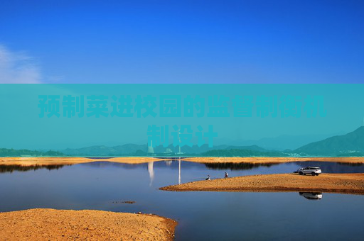 预制菜进校园的监督制衡机制设计