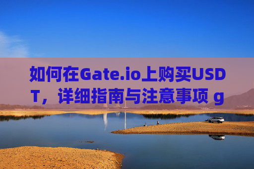 如何在Gate.io上购买USDT，详细指南与注意事项 gate.io买UsDT