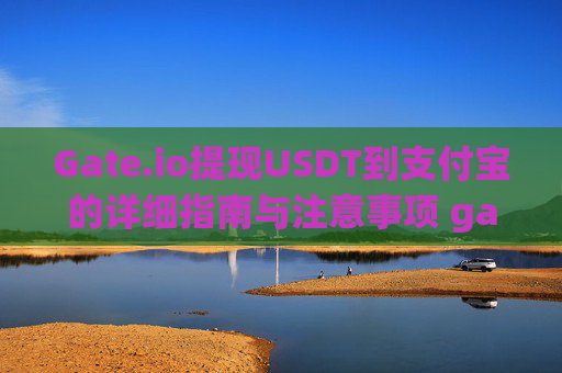 Gate.io提现USDT到支付宝的详细指南与注意事项 gate.io提现usdt到支付宝