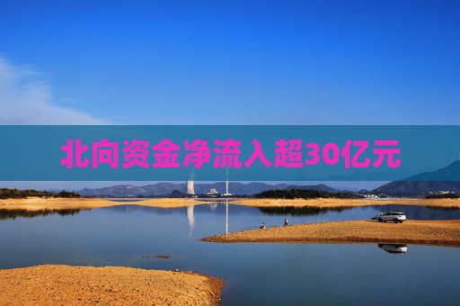 北向资金净流入超30亿元