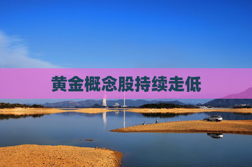 黄金概念股持续走低