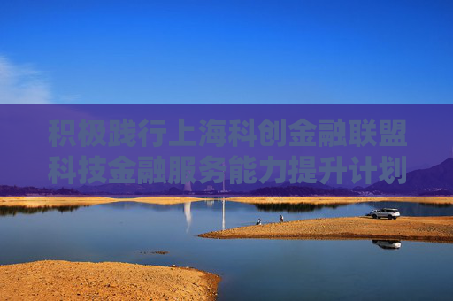 积极践行上海科创金融联盟科技金融服务能力提升计划 工商银行上海市分行发布“伙伴银行”服务体系