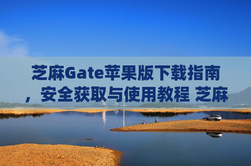 芝麻Gate苹果版下载指南，安全获取与使用教程 芝麻gate苹果版下载