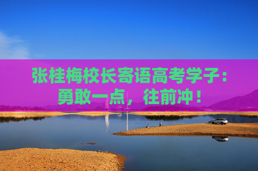 张桂梅校长寄语高考学子：勇敢一点，往前冲！