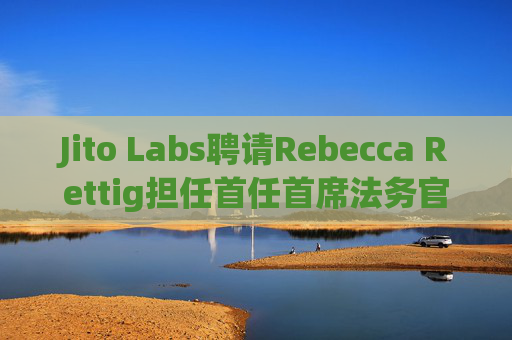 Jito Labs聘请Rebecca Rettig担任首任首席法务官