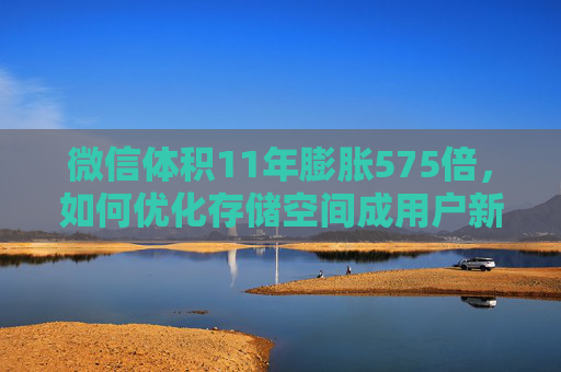 微信体积11年膨胀575倍，如何优化存储空间成用户新挑战