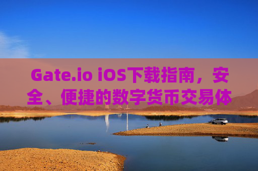 Gate.io iOS下载指南，安全、便捷的数字货币交易体验 gate.ioios下载