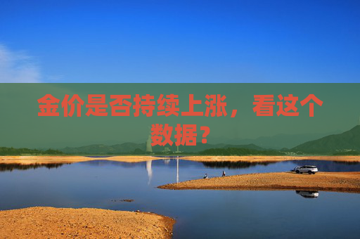 金价是否持续上涨，看这个数据？