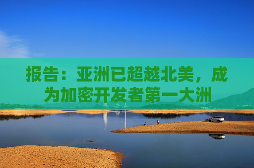 报告：亚洲已超越北美，成为加密开发者第一大洲