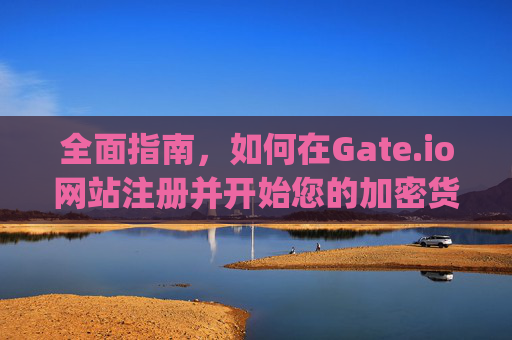 全面指南，如何在Gate.io网站注册并开始您的加密货币交易之旅 注册gate.io网站