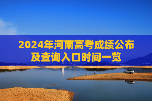 2024年河南高考成绩公布及查询入口时间一览
