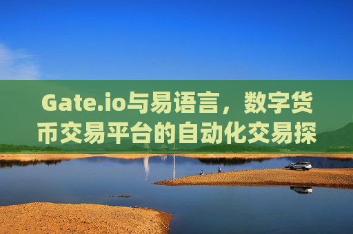 Gate.io与易语言，数字货币交易平台的自动化交易探索 gate.io易语言