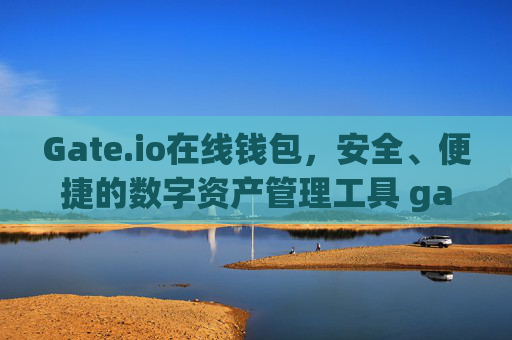 Gate.io在线钱包，安全、便捷的数字资产管理工具 gate.io在线钱包