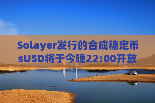Solayer发行的合成稳定币sUSD将于今晚22:00开放铸造