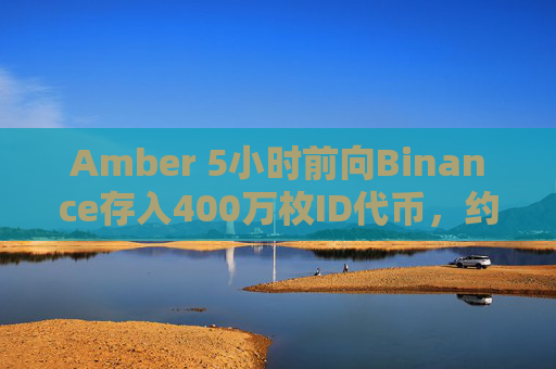 Amber 5小时前向Binance存入400万枚ID代币，约合160万美元