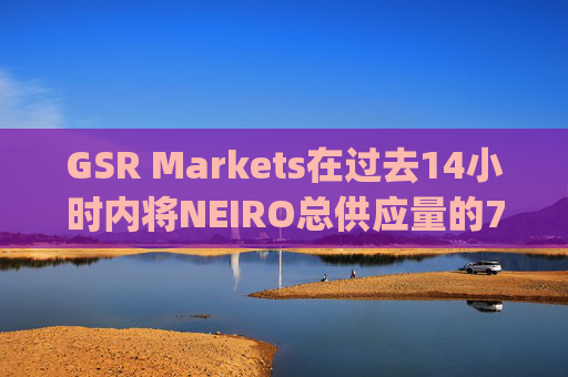 GSR Markets在过去14小时内将NEIRO总供应量的7.41%存回Bybit