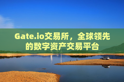 Gate.io交易所，全球领先的数字资产交易平台