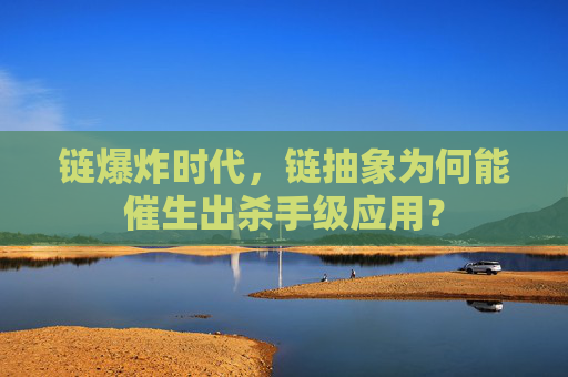 链爆炸时代，链抽象为何能催生出杀手级应用？
