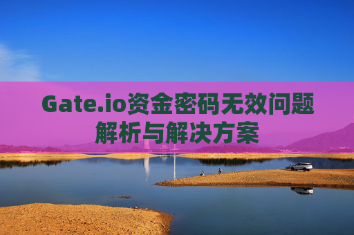 Gate.io资金密码无效问题解析与解决方案
