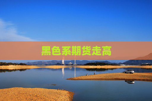 黑色系期货走高
