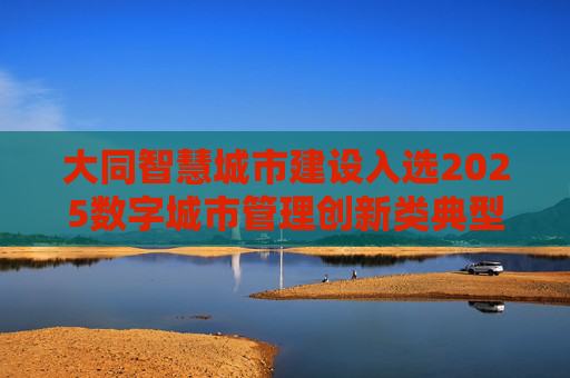 大同智慧城市建设入选2025数字城市管理创新类典型案例