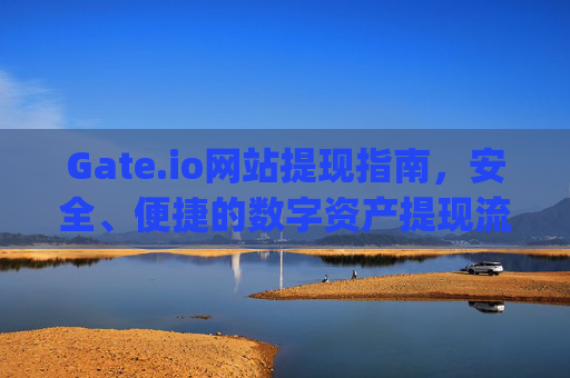 Gate.io网站提现指南，安全、便捷的数字资产提现流程详解 gate.io网站提现