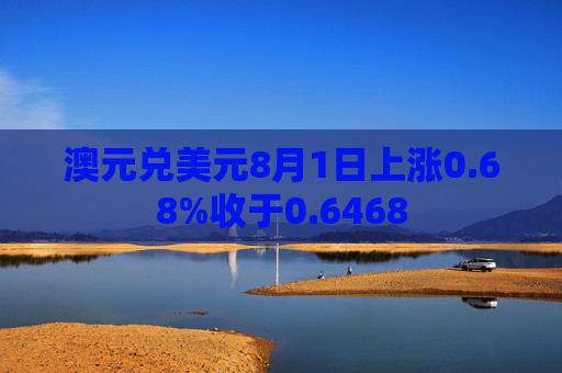 澳元兑美元8月1日上涨0.68%收于0.6468