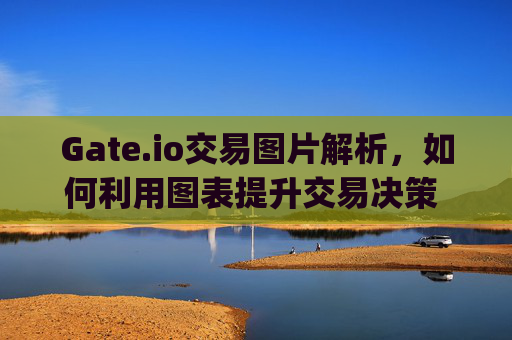 Gate.io交易图片解析，如何利用图表提升交易决策 gate.io交易图片