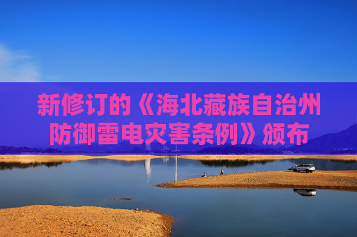 新修订的《海北藏族自治州防御雷电灾害条例》颁布