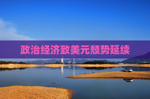 政治经济致美元颓势延续