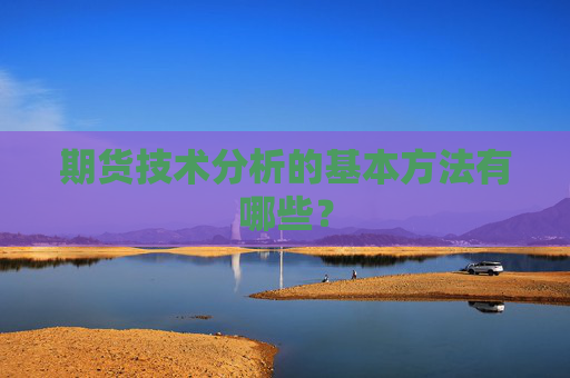 期货技术分析的基本方法有哪些？