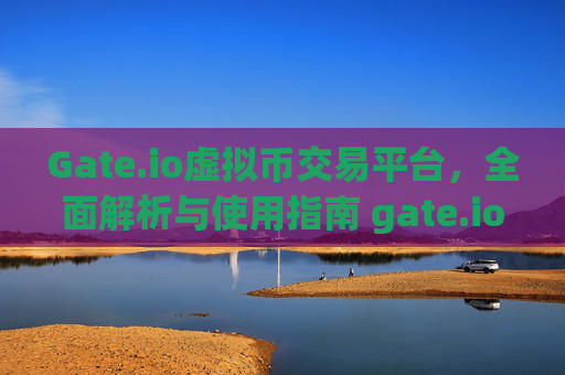 Gate.io虚拟币交易平台，全面解析与使用指南 gate.io虚拟币