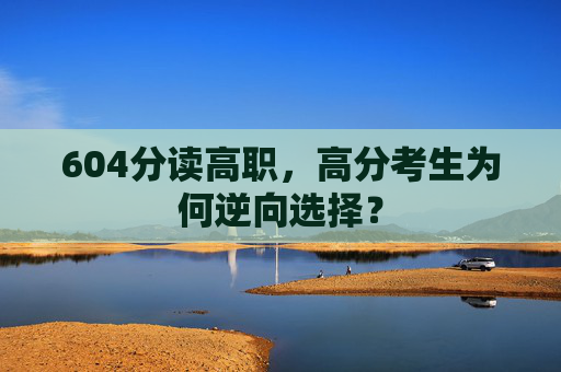 604分读高职，高分考生为何逆向选择？