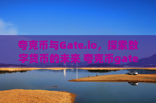 夸克币与Gate.io，探索数字货币的未来 夸克币gate.io