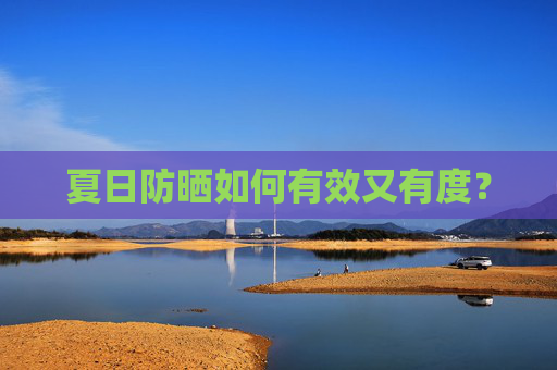 夏日防晒如何有效又有度？
