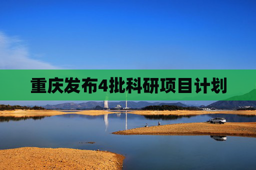 重庆发布4批科研项目计划