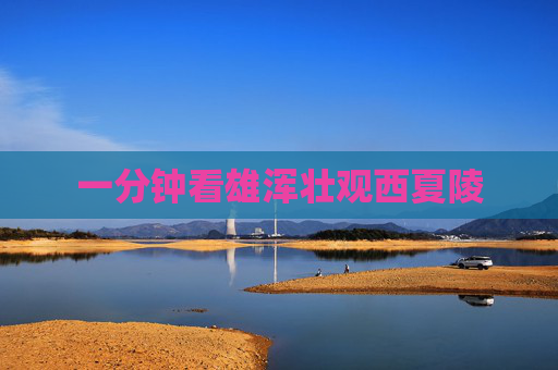 一分钟看雄浑壮观西夏陵