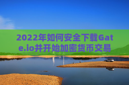 2022年如何安全下载Gate.io并开始加密货币交易