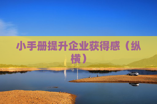 小手册提升企业获得感（纵横）