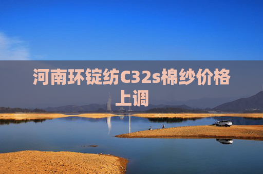河南环锭纺C32s棉纱价格上调