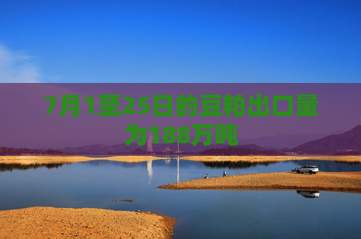 7月1至25日的豆粕出口量为188万吨