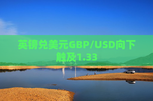 英镑兑美元GBP/USD向下触及1.33