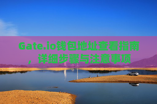 Gate.io钱包地址查看指南，详细步骤与注意事项
