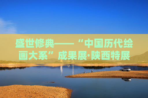 盛世修典——“中国历代绘画大系”成果展·陕西特展开展 赵一德参观展览